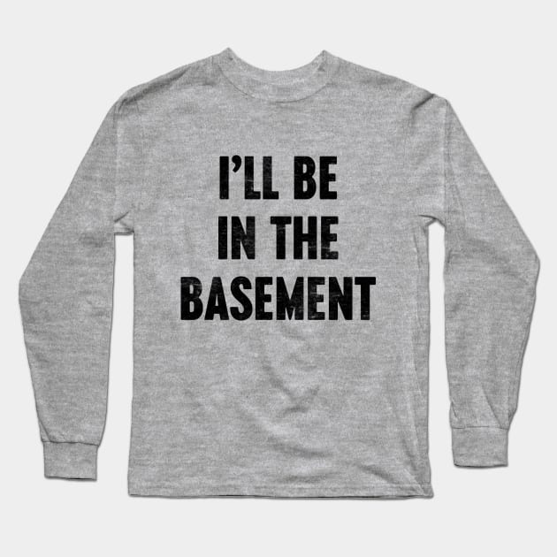 I'LL BE IN THE BASEMENT Funny Retro Long Sleeve T-Shirt by Luluca Shirts